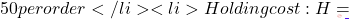 50 per order</li> 	<li>Holding cost: H =