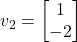 v_2 = \begin{bmatrix}1\\-2\end{bmatrix}
