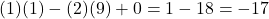 (1)(1)-(2)(9)+0=1-18=-17