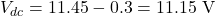 \[V_{dc} = 11.45 - 0.3 = 11.15 \text{ V}\]