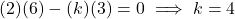 (2)(6)-(k)(3)=0 \implies k=4