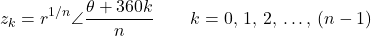 \[z_k = r^{1/n}\angle\dfrac{\theta + 360°k}{n} \qquad k = 0,\, 1,\, 2,\, \ldots,\, (n-1)\]