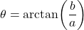 \theta = \arctan\!\left(\dfrac{b}{a}\right)