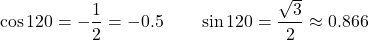 \[\cos 120° = -\dfrac{1}{2} = -0.5 \qquad \sin 120° = \dfrac{\sqrt{3}}{2} \approx 0.866\]