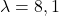 \lambda = 8, 1