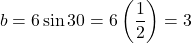 \[b = 6\sin 30° = 6\left(\dfrac{1}{2}\right) = 3\]