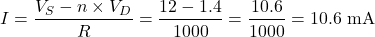 \[I = \dfrac{V_S - n \times V_D}{R} = \dfrac{12 - 1.4}{1000} = \dfrac{10.6}{1000} = 10.6 \text{ mA}\]