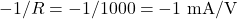 -1/R = -1/1000 = -1 \text{ mA/V}