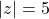 |z| = 5