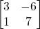 \begin{bmatrix}3&-6\\1&7\end{bmatrix}