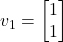v_1 = \begin{bmatrix}1\\1\end{bmatrix}