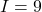 I = 9