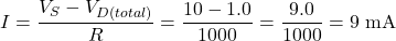 \[I = \dfrac{V_S - V_{D(total)}}{R} = \dfrac{10 - 1.0}{1000} = \dfrac{9.0}{1000} = 9 \text{ mA}\]