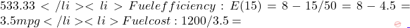 533.33</li> 	<li>Fuel efficiency: E(15) = 8 - 15²/50 = 8 - 4.5 = 3.5 mpg</li> 	<li>Fuel cost: 1200/3.5 =