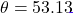 \theta = 53.13°