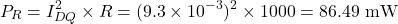 \[P_R = I_{DQ}^2 \times R = (9.3 \times 10^{-3})^2 \times 1000 = 86.49 \text{ mW}\]