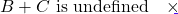 \[B + C \text{ is undefined} \quad \times\]