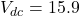V_{dc} = 15.9