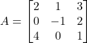 Rendered by QuickLaTeX.com A = \begin{bmatrix} 2 & 1 & 3 \\ 0 & -1 & 2 \\ 4 & 0 & 1 \end{bmatrix}