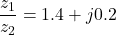 \dfrac{z_1}{z_2} = 1.4 + j0.2