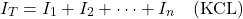 \[I_T = I_1 + I_2 + \cdots + I_n \quad \text{(KCL)}\]