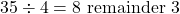 \[35 \div 4 = 8 \text{ remainder } 3\]