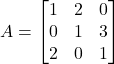 Rendered by QuickLaTeX.com A = \begin{bmatrix} 1 & 2 & 0 \\ 0 & 1 & 3 \\ 2 & 0 & 1 \end{bmatrix}