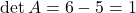 \det A=6-5=1