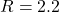 R = 2.2