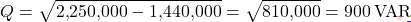\[Q = \sqrt{2{,}250{,}000 - 1{,}440{,}000} = \sqrt{810{,}000} = 900\,\text{VAR}\]