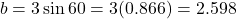 \[b = 3\sin 60° = 3(0.866) = 2.598\]