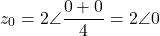 \[z_0 = 2\angle\dfrac{0° + 0°}{4} = 2\angle 0°\]