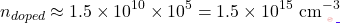 \[n_{doped} \approx 1.5 \times 10^{10} \times 10^5 = 1.5 \times 10^{15}\ \text{cm}^{-3}\]