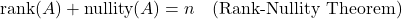 \[\text{rank}(A) + \text{nullity}(A) = n \quad \text{(Rank-Nullity Theorem)}\]