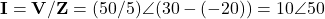 \mathbf{I} = \mathbf{V}/\mathbf{Z} = (50/5)\angle(30° - (-20°)) = 10\angle 50°