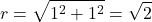 \[r = \sqrt{1^2 + 1^2} = \sqrt{2}\]