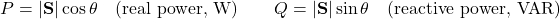 \[P = |\mathbf{S}|\cos\theta \quad \text{(real power, W)} \qquad Q = |\mathbf{S}|\sin\theta \quad \text{(reactive power, VAR)}\]