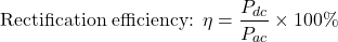 \[\text{Rectification efficiency: } \eta = \dfrac{P_{dc}}{P_{ac}} \times 100\%\]