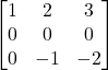 \[\begin{bmatrix}1&2&3\\0&0&0\\0&-1&-2\end{bmatrix}\]