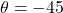 \theta = -45°