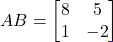 AB = \begin{bmatrix} 8 & 5 \\ 1 & -2 \end{bmatrix}