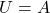 U = A