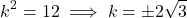 \[k^2 = 12 \implies k = \pm 2\sqrt{3}\]