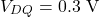\[V_{DQ} = 0.3 \text{ V}\]