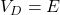 V_D = E