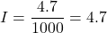 I = \dfrac{4.7}{1000} = 4.7