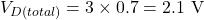 \[V_{D(total)} = 3 \times 0.7 = 2.1 \text{ V}\]