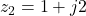 z_2 = 1 + j2