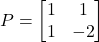 \[P = \begin{bmatrix}1&1\\1&-2\end{bmatrix}\]