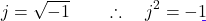 \[j = \sqrt{-1} \qquad \therefore \quad j^2 = -1\]